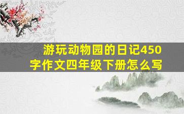 游玩动物园的日记450字作文四年级下册怎么写