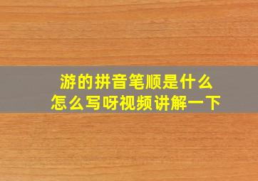 游的拼音笔顺是什么怎么写呀视频讲解一下