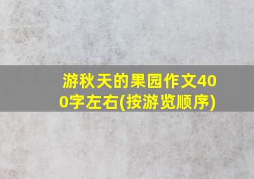 游秋天的果园作文400字左右(按游览顺序)