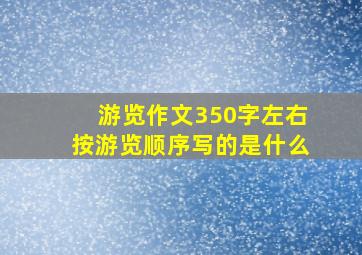 游览作文350字左右按游览顺序写的是什么