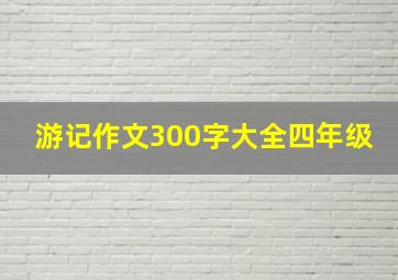 游记作文300字大全四年级