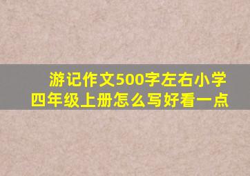 游记作文500字左右小学四年级上册怎么写好看一点