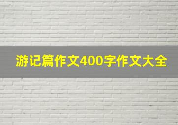 游记篇作文400字作文大全