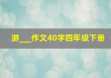 游___作文40字四年级下册