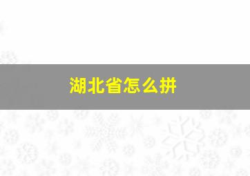 湖北省怎么拼