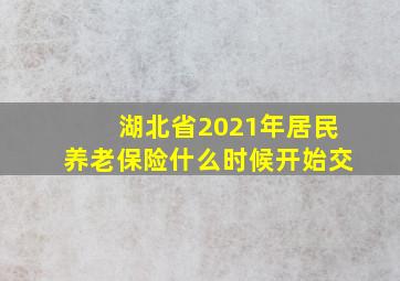 湖北省2021年居民养老保险什么时候开始交