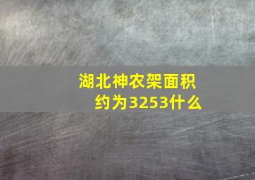 湖北神农架面积约为3253什么