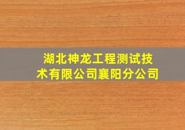 湖北神龙工程测试技术有限公司襄阳分公司