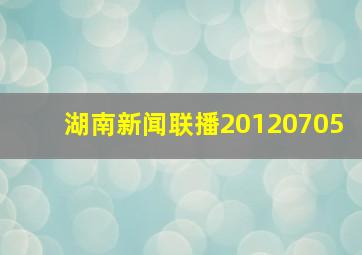 湖南新闻联播20120705