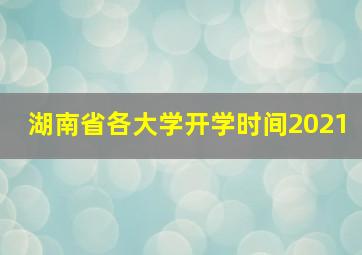 湖南省各大学开学时间2021