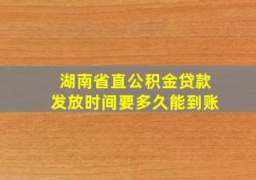 湖南省直公积金贷款发放时间要多久能到账