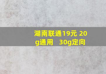 湖南联通19元 20g通用 + 30g定向