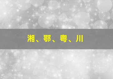 湘、鄂、粤、川