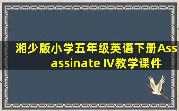 湘少版小学五年级英语下册Assassinate IV教学课件