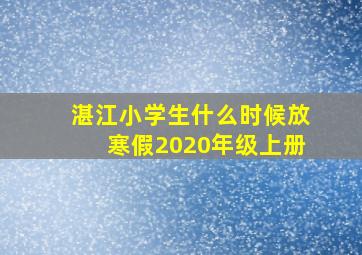 湛江小学生什么时候放寒假2020年级上册