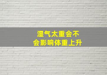 湿气太重会不会影响体重上升