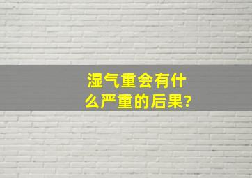 湿气重会有什么严重的后果?