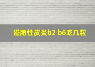 溢脂性皮炎b2 b6吃几粒