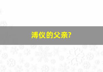 溥仪的父亲?