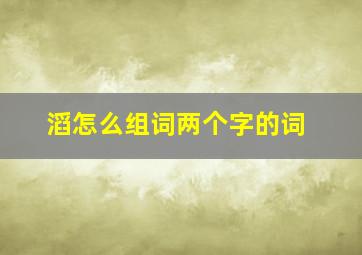 滔怎么组词两个字的词