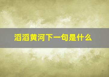 滔滔黄河下一句是什么