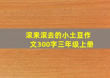 滚来滚去的小土豆作文300字三年级上册