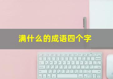 满什么的成语四个字