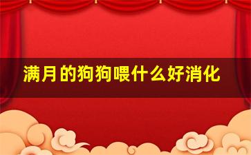 满月的狗狗喂什么好消化