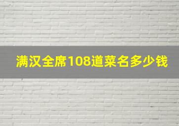 满汉全席108道菜名多少钱