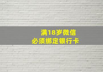 满18岁微信必须绑定银行卡