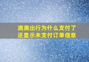 滴滴出行为什么支付了还显示未支付订单信息