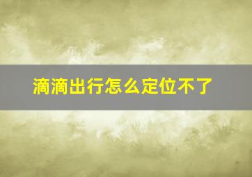 滴滴出行怎么定位不了