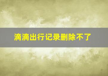 滴滴出行记录删除不了