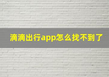 滴滴出行app怎么找不到了