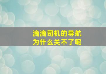 滴滴司机的导航为什么关不了呢