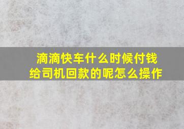 滴滴快车什么时候付钱给司机回款的呢怎么操作