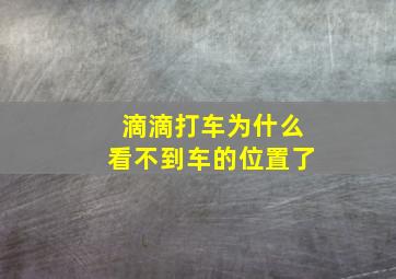 滴滴打车为什么看不到车的位置了