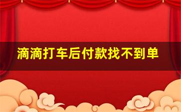 滴滴打车后付款找不到单