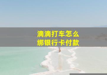 滴滴打车怎么绑银行卡付款