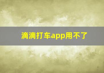 滴滴打车app用不了