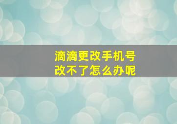 滴滴更改手机号改不了怎么办呢