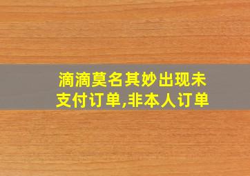 滴滴莫名其妙出现未支付订单,非本人订单