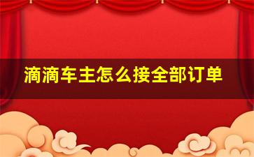 滴滴车主怎么接全部订单