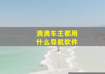 滴滴车主都用什么导航软件