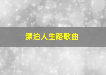 漂泊人生路歌曲