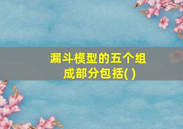 漏斗模型的五个组成部分包括( )