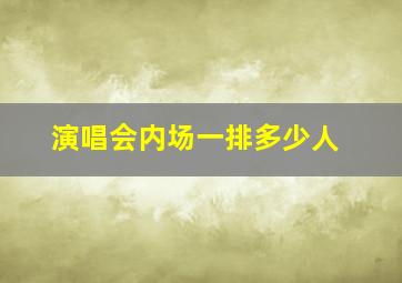 演唱会内场一排多少人