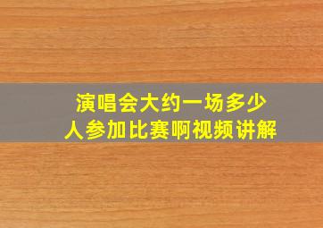 演唱会大约一场多少人参加比赛啊视频讲解