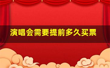 演唱会需要提前多久买票