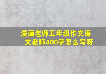 漫画老师五年级作文语文老师400字怎么写呀